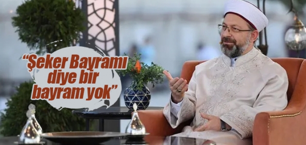 diyanet isleri baskani seker bayrami diye bir bayram yok guncel haberleri