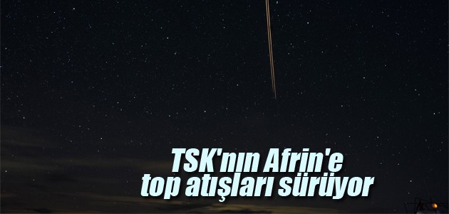  TSK’nın Afrin’e top atışları sürüyor