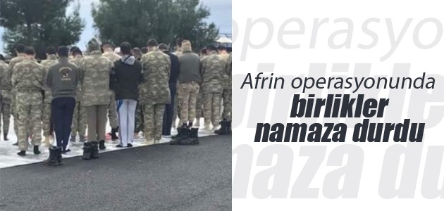  Afrin operasyonunda birlikler namaza durdu