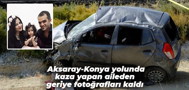   Aksaray- Konya yolunda kaza yapan aileden geriye fotoğrafları kaldı   