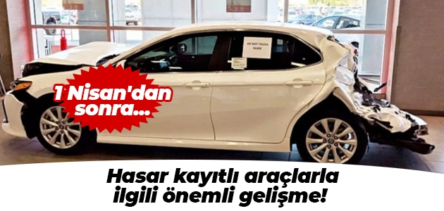  Hasar kayıtlı araçlarla ilgili önemli gelişme! 1 Nisan’dan sonra...
