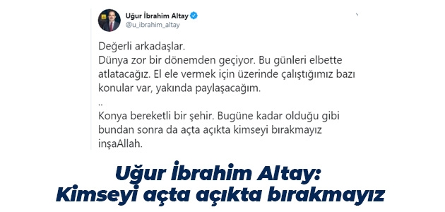  Uğur İbrahim Altay: Kimseyi açta açıkta bırakmayız
