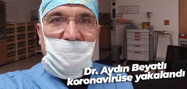  Dr. Aydın Beyatlı koronavirüse yakalandı