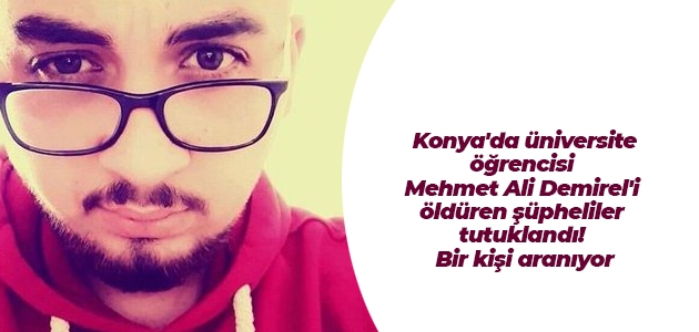  Konya’da üniversite öğrencisi Mehmet Ali Demirel’i öldüren şüpheliler tutuklandı! Bir kişi aranıyor