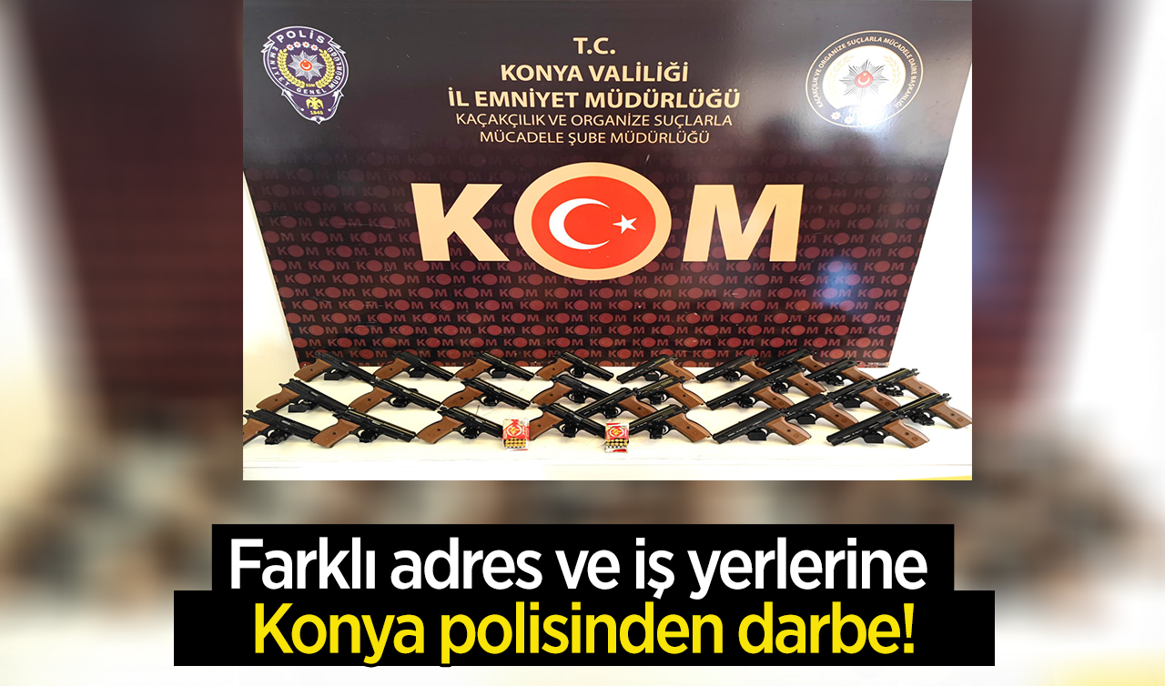 Farklı adres ve iş yerlerine Konya’da polisinden darbe!  