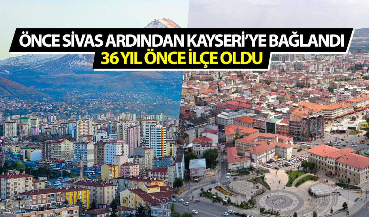 Önce Sivas ardından Kayseri’ye bağlandı! 36 yıl önce ilçe oldu