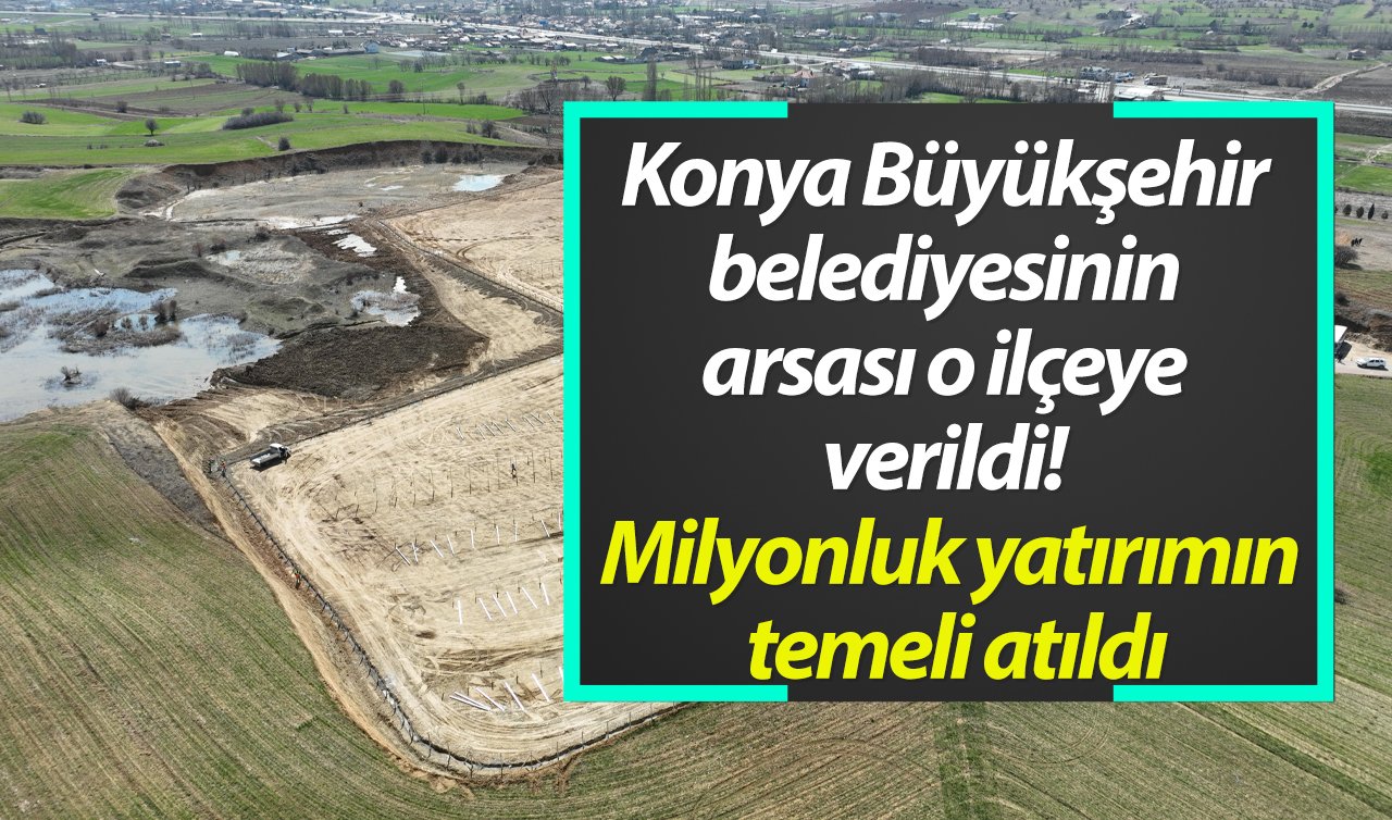 Konya Büyükşehir belediyesinin arsası o ilçeye verildi! Milyonluk yatırımın temeli atıldı: Çok önemli başlangıç!