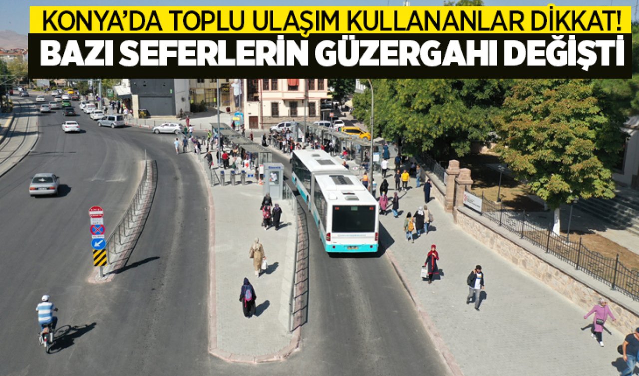Konya’da toplu ulaşım kullananlara duyuru! Bazı otobüs seferlerinde güzergah değişti