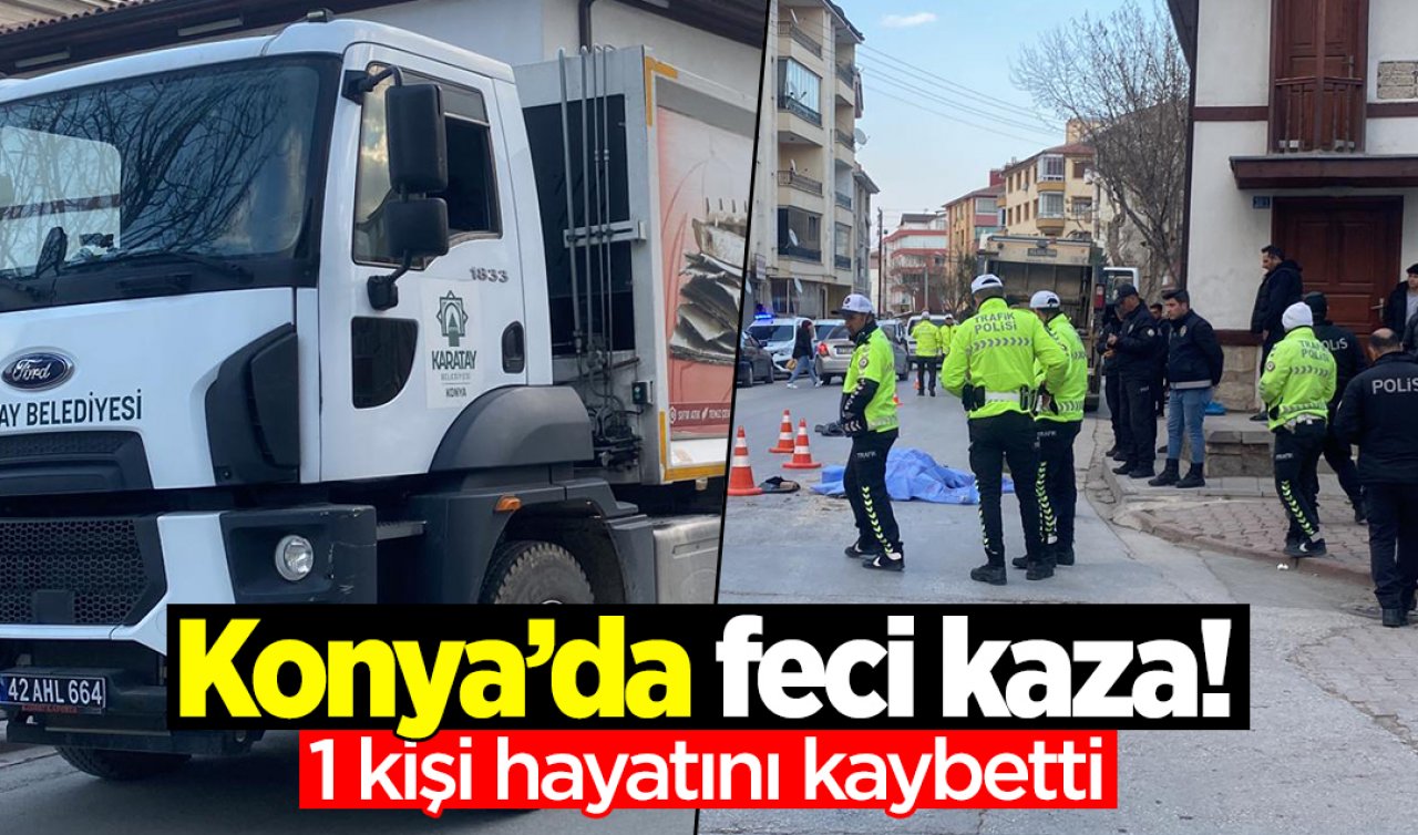 Konya’da, yolun karşısına geçmek isteyen yayaya çöp kamyonu çarptı: Hayatını kaybetti!