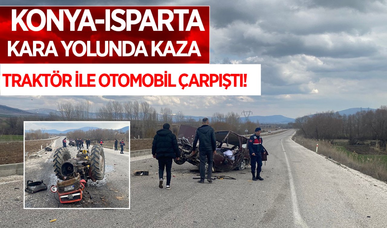 Konya-Isparta kara yolunda kaza! Traktör ile otomobil çarpıştı