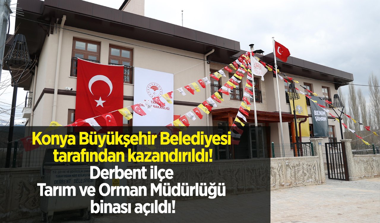  Konya Büyükşehir Belediyesi tarafından kazandırıldı! Derbent ilçe Tarım ve Orman Müdürlüğü binası açıldı!