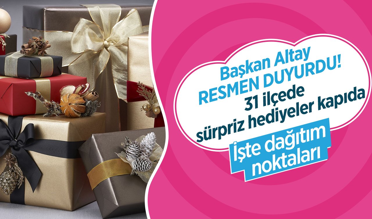 Başkan Altay RESMEN DUYURDU! 31 ilçede sürpriz hediyeler kapıda: İşte dağıtım noktaları..