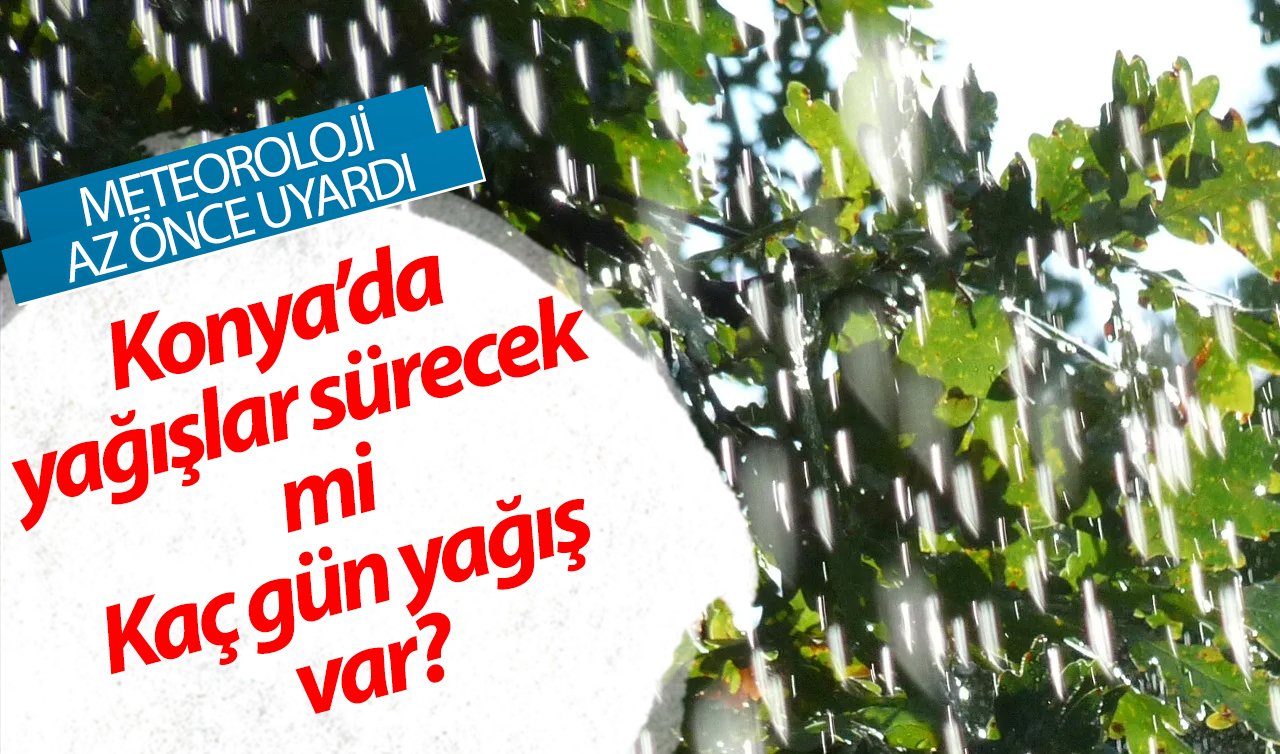  METEOROLOJİ AZ ÖNCE UYARDI | Konya’da yağışlar sürecek mi, kaç gün yağış var? Konya bugün, yarın ve 5 günlük hava durumu 