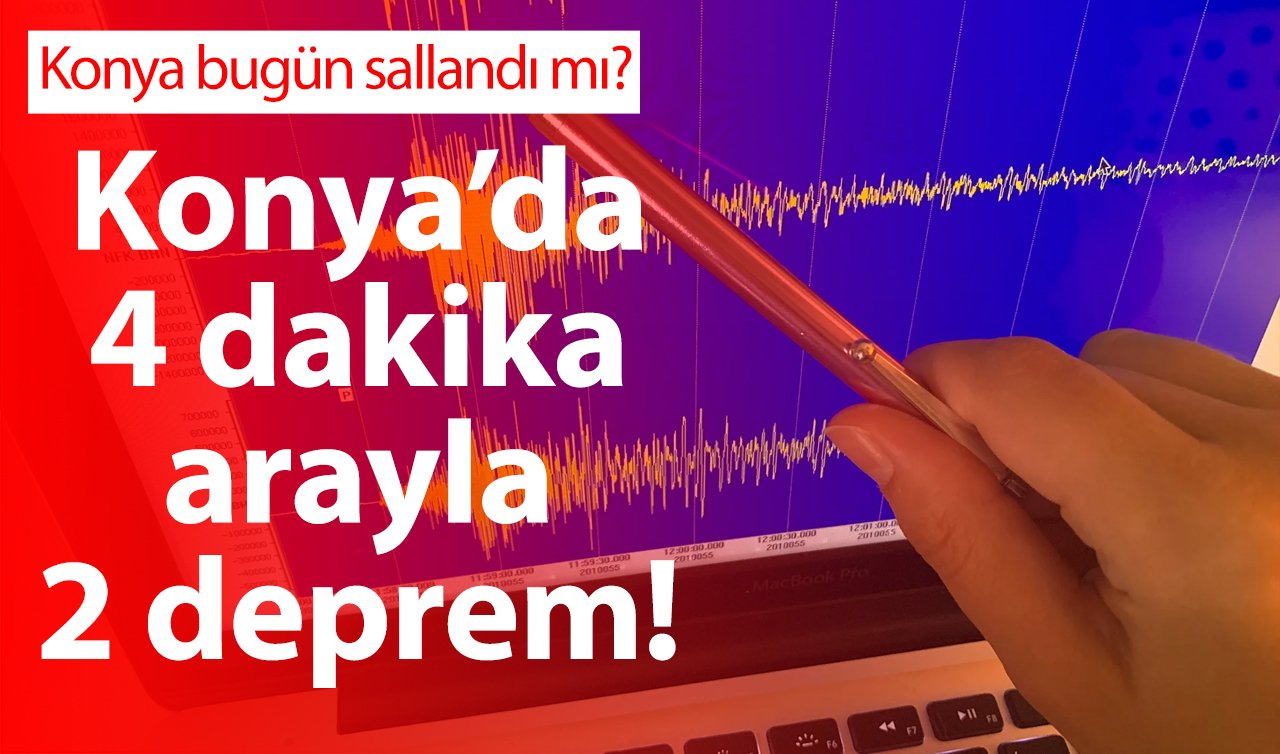 SON DEPREMLER LİSTESİ | Konya’da 4 dakika arayla 2 deprem! Konya bugün sallandı mı? Konya son depremler listesi