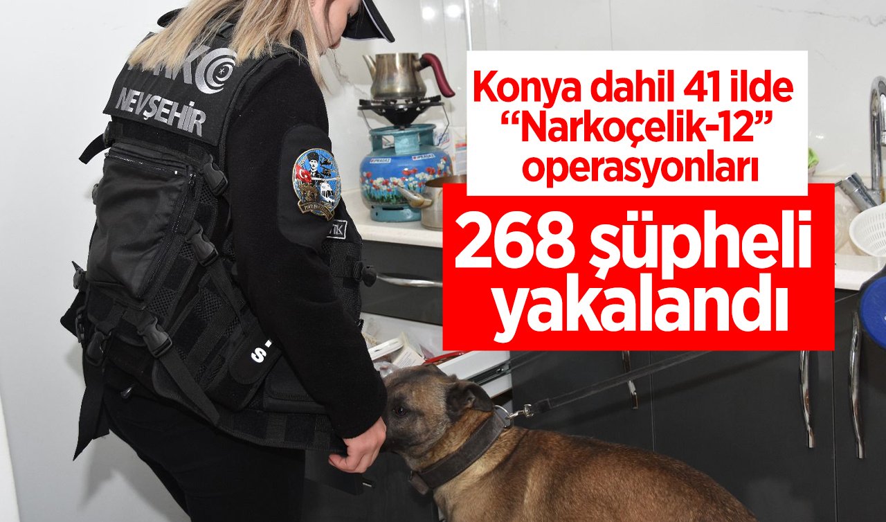 Konya dahil 41 ilde “Narkoçelik-12’’ operasyonları: 268 şüpheli yakalandı
