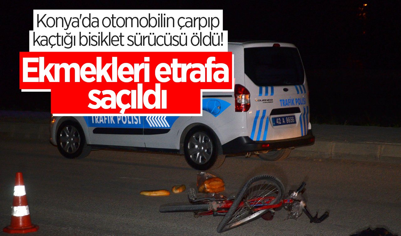 Konya’da otomobilin çarpıp kaçtığı bisiklet sürücüsü öldü! Ekmekleri etrafa saçıldı