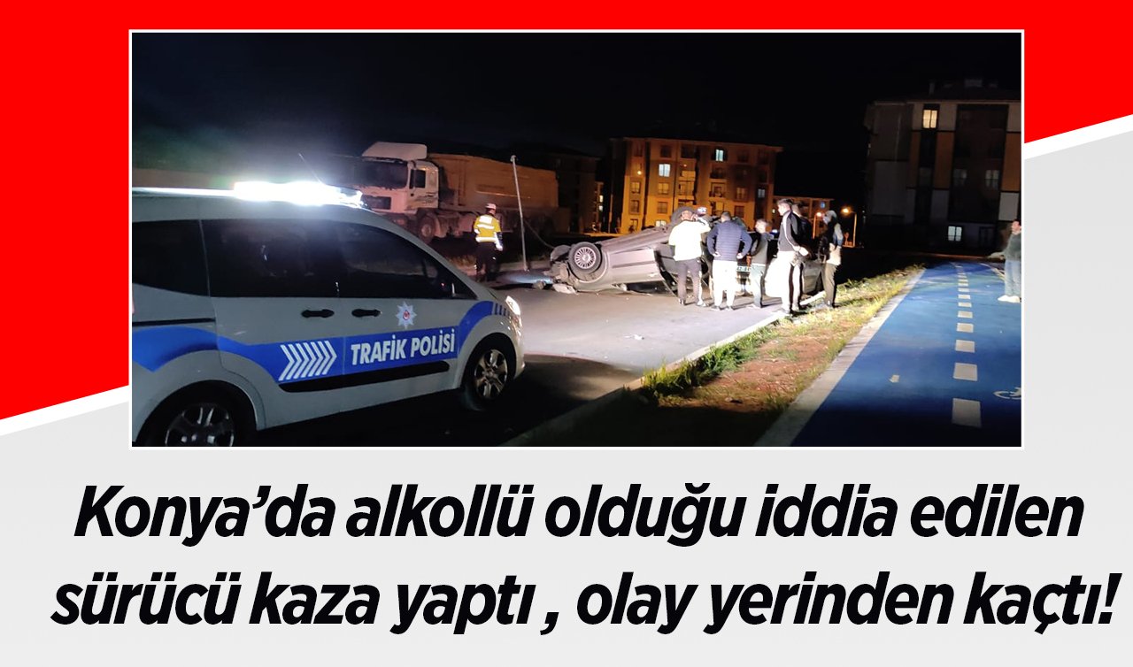 Konya’da alkollü olduğu iddia edilen sürücü kaza yaptı! olay yerinden kaçtı