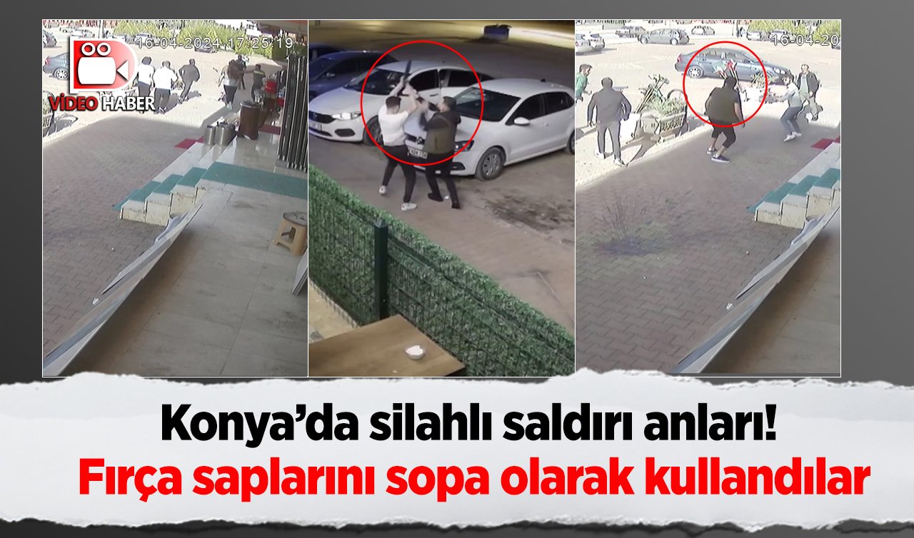 Konya’da silahlı saldırı anları! Fırça saplarını sopa olarak kullandılar