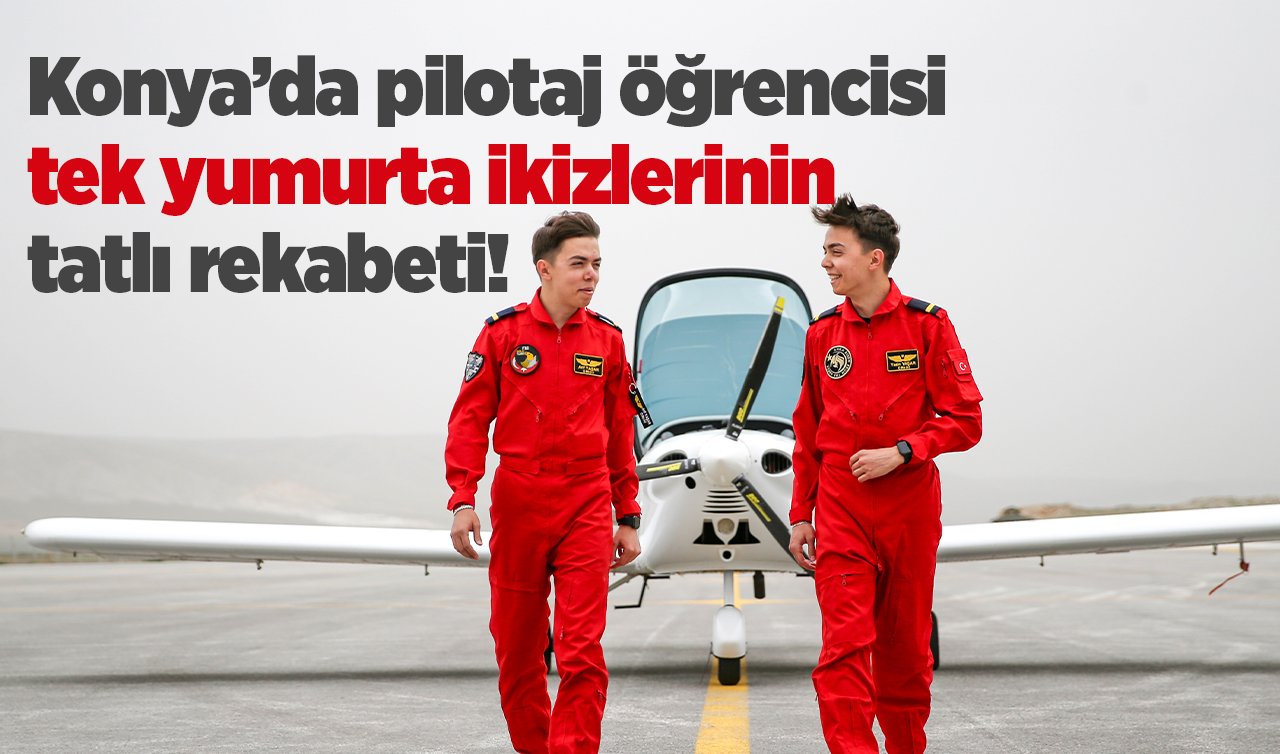 Konya’da pilotaj öğrencisi tek yumurta ikizlerinin tatlı rekabeti!  Gökyüzünde de ayrılmak istemiyorlar