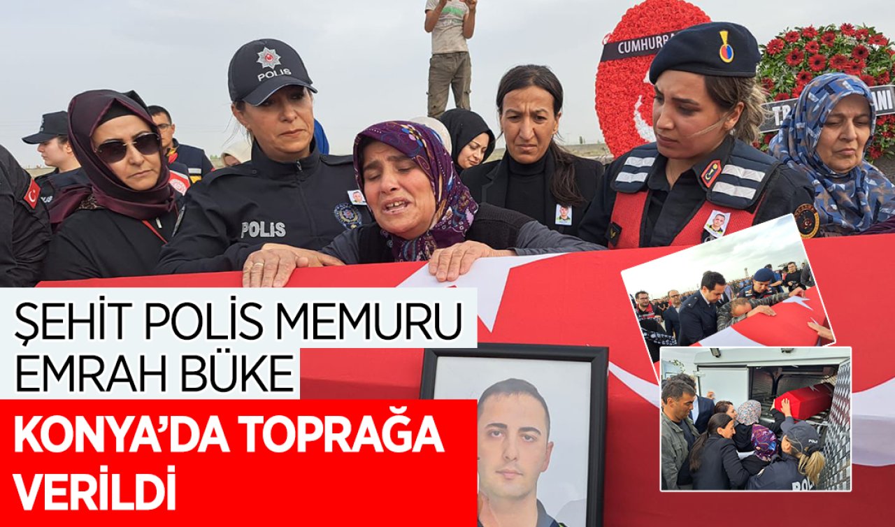 Şehit polis memuru Emrah Büke Konya’da toprağa verildi! 