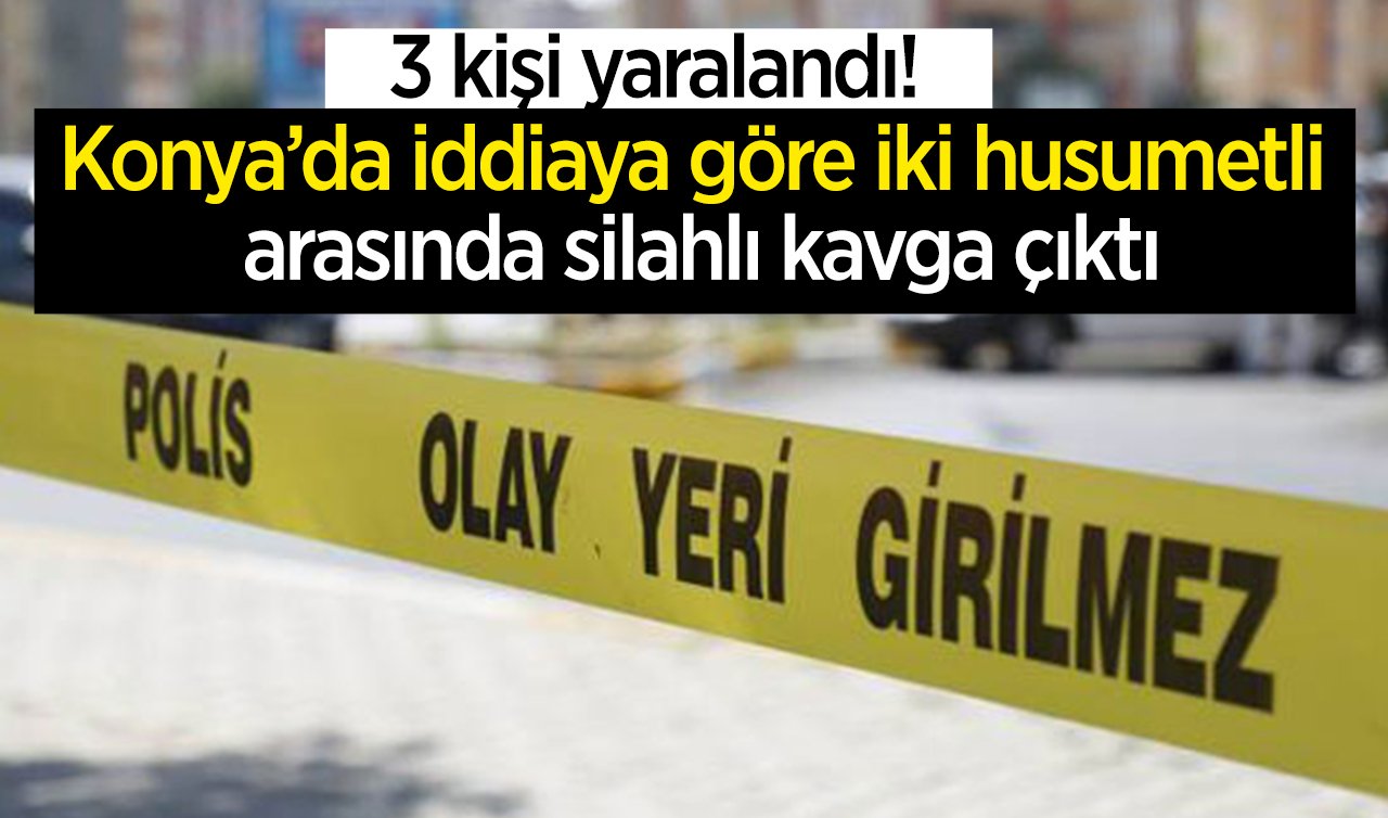 Konya’da iddiaya göre iki husumetli arasında silahlı kavga çıktı: 3 kişi yaralandı!