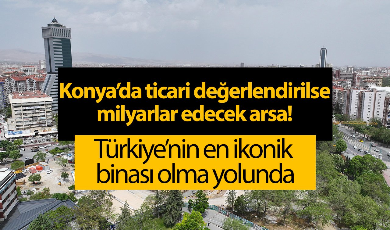 Konya’da ticari değerlendirilse milyarlar edecek arsa! Türkiye’nin en ikonik binası olma yolunda: Başkan Altay yerinde inceledi! 