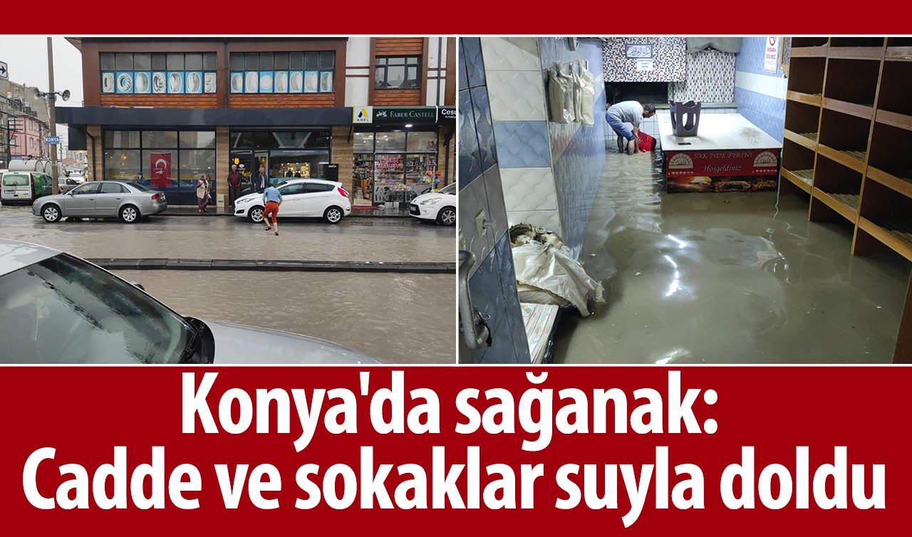 Konya’da sağanak; cadde ve sokaklar suyla doldu