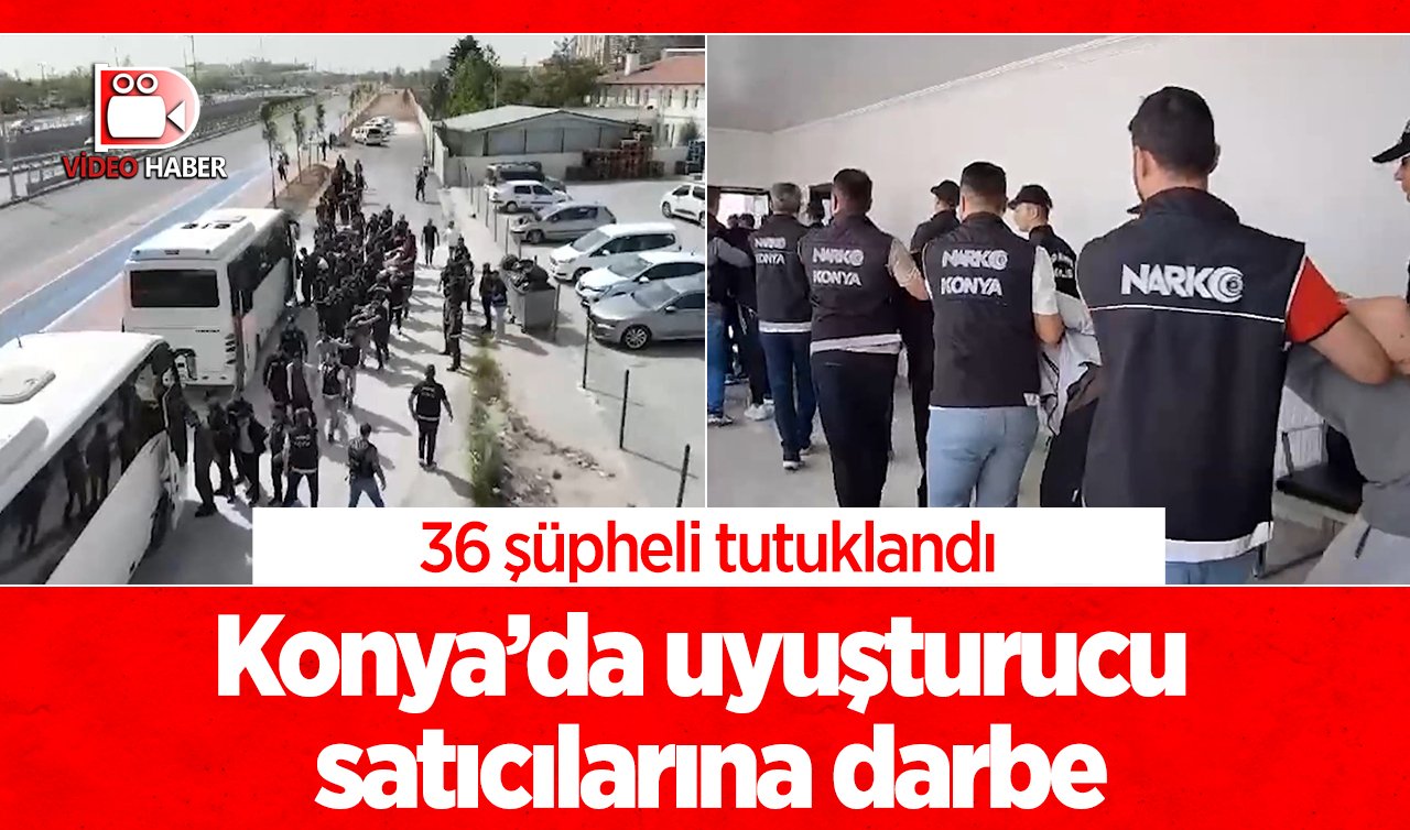 Konya’da uyuşturucu satıcılarına darbe: 36 şüpheli tutuklandı