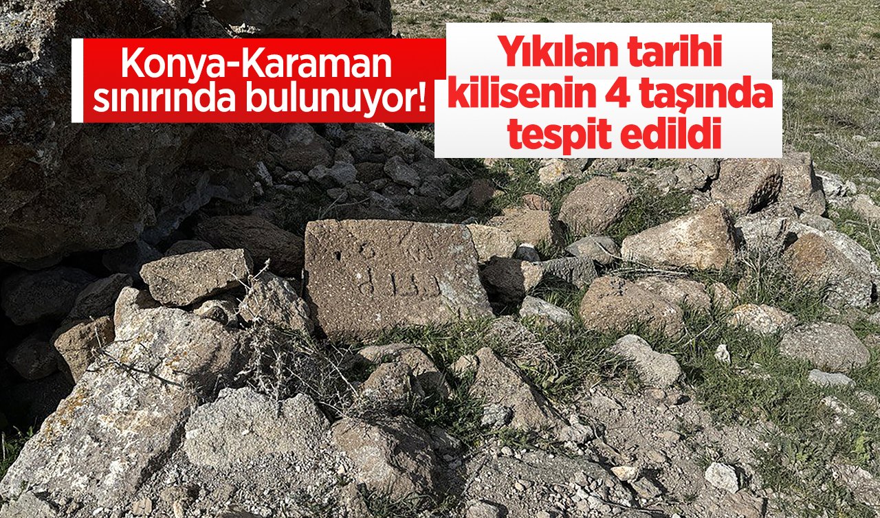 Konya-Karaman sınırında bulunuyor! Yıkılan tarihi kilisenin 4 taşında tespit edildi: Üzerinde “Allah’’ yazısı yer alıyor