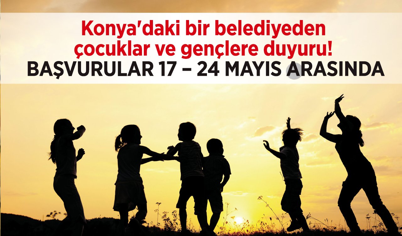 Konya’daki bir belediyeden çocuklar ve gençlere duyuru! BAŞVURULAR 17 – 24 MAYIS ARASINDA