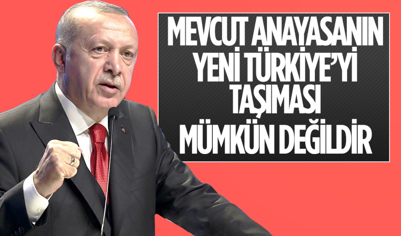 Cumhurbaşkanı Erdoğan: ’Mevcut anayasanın yeni Türkiye’yi taşıması mümkün değildir’