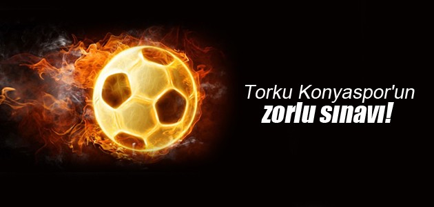   Torku Konyaspor'un zorlu sınavı!