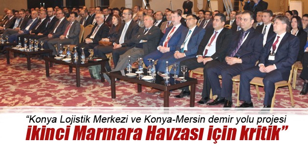 'Konya Lojistik Merkezi ve Konya-Mersin demir yolu en kritik adım'