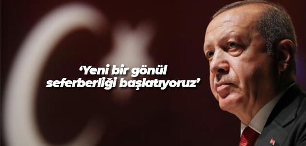 Cumhurbaşkanı Erdoğan: Yeni bir gönül seferberliği başlatıyoruz    