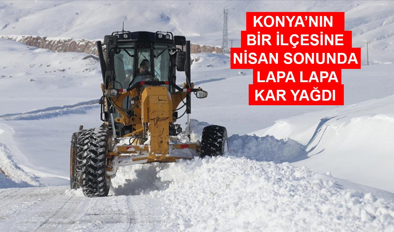 Konya’nın o ilçesine Nisan ayında lapa lapa kar yağdı! Her yer beyaza büründü