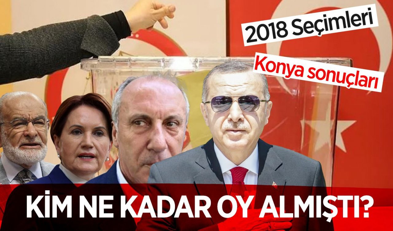  Seçime son 1 hafta! 2018 seçimlerinde Konya’da kim kaç oy almıştı?