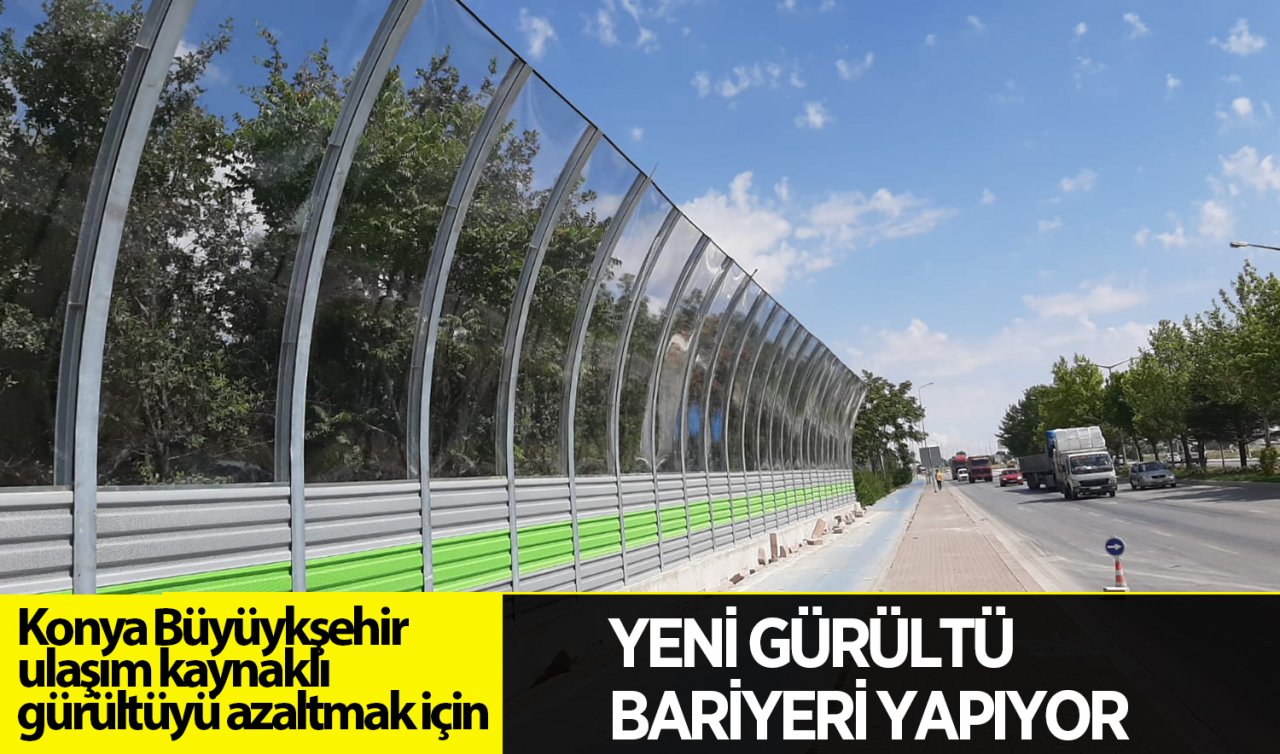 400 Metre uzunluğunda olacak! Konya’daki o caddeye gürültü bariyeri yapılıyor