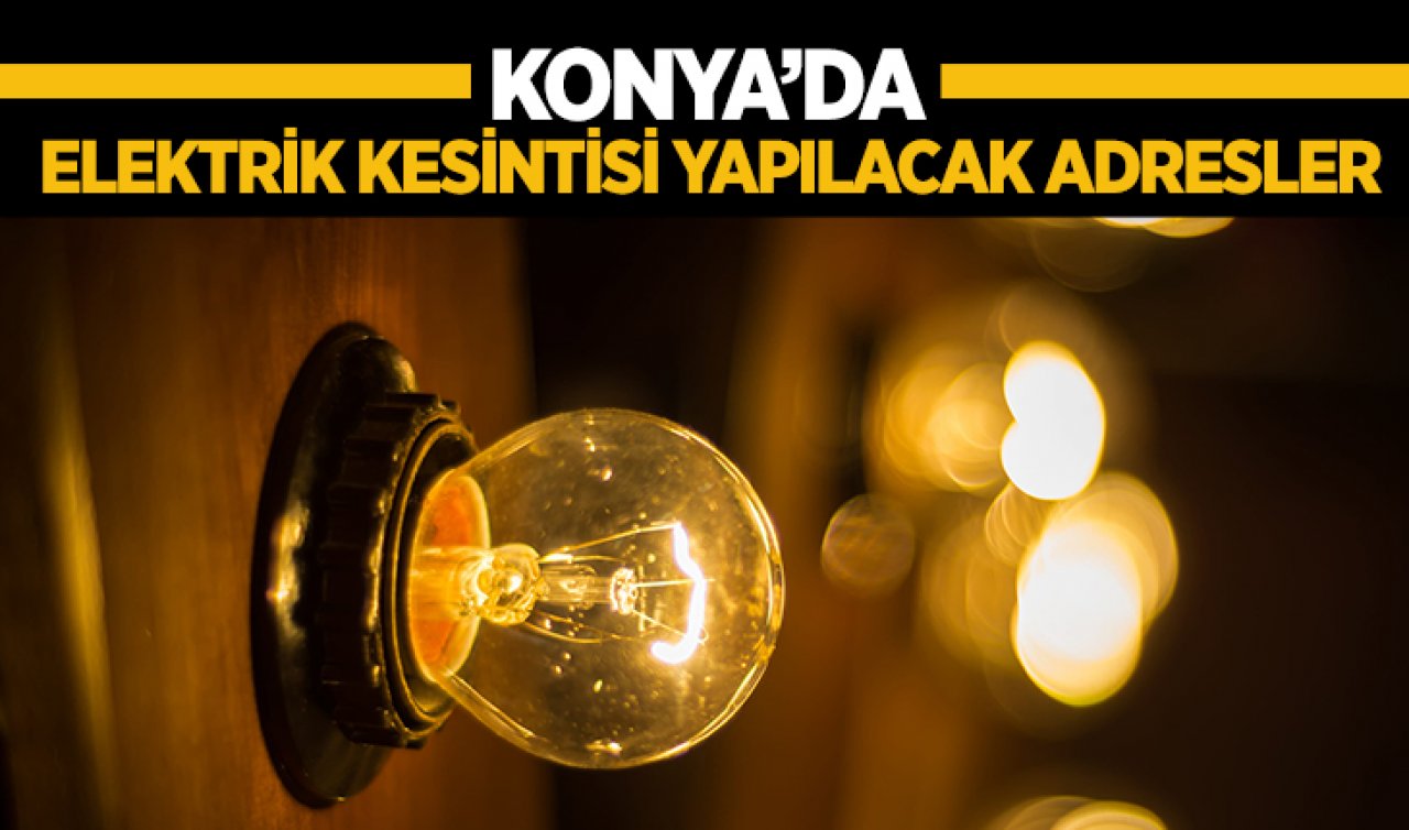  30 Mayıs Salı! Konya’da elektrik kesintisi yaşanacak adresler
