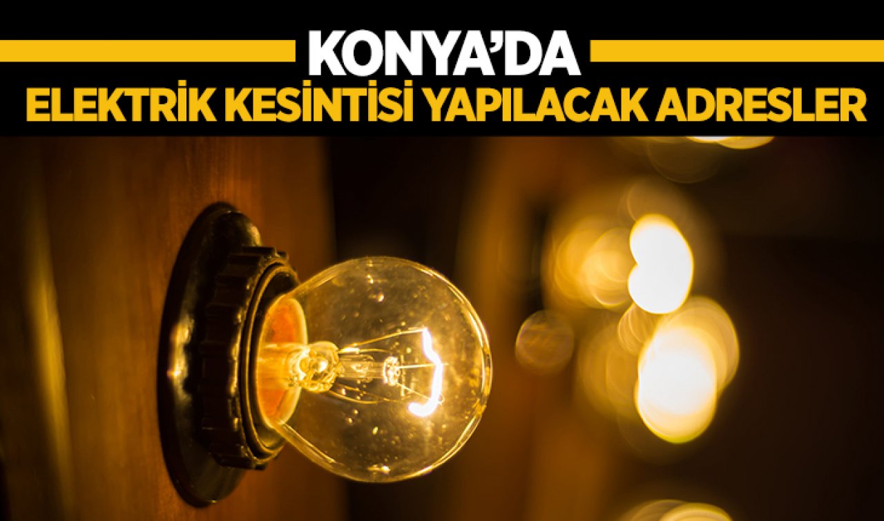 30 Mayıs Salı! Konya’da elektrik kesintisi yaşanacak adresler