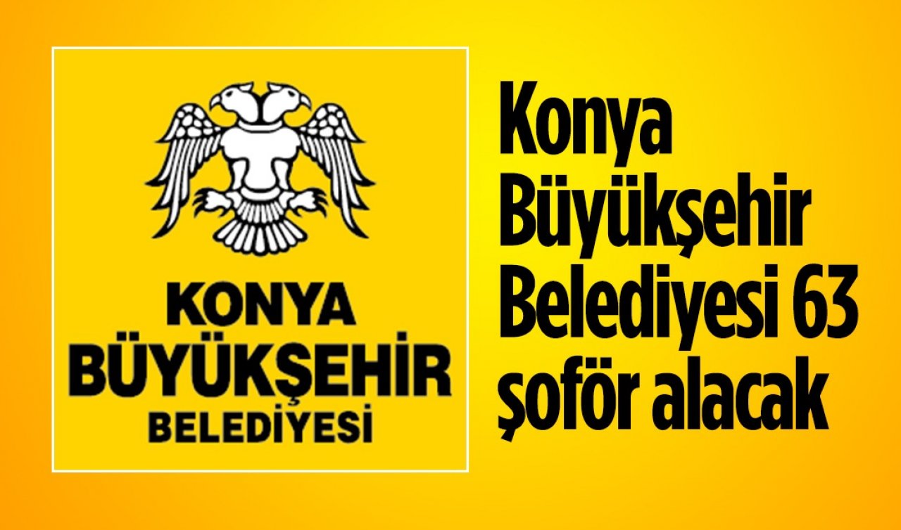  Konya Büyükşehir Belediyesi 63 şoför alacak! İşte başvuru şartları