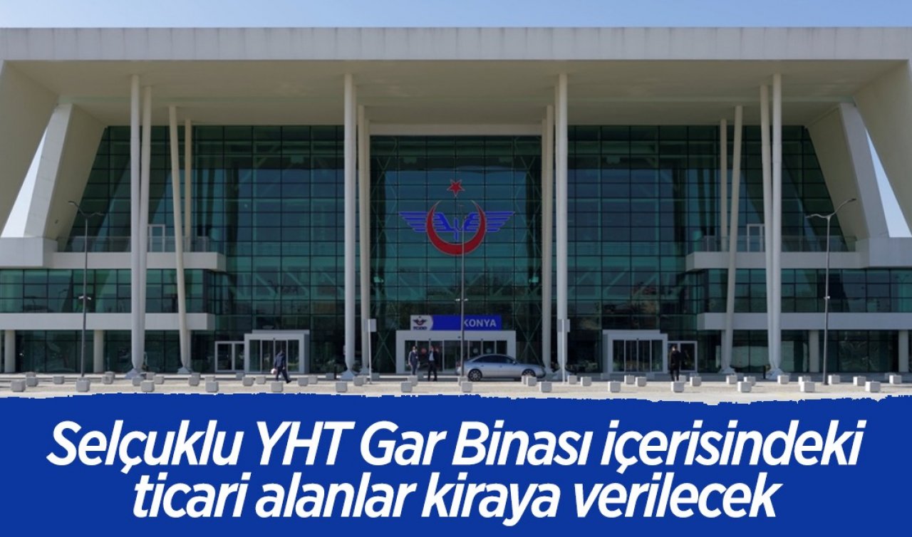  İhale yarın başlıyor: Konya YHT garındaki ticari alanlar kiraya verilecek!