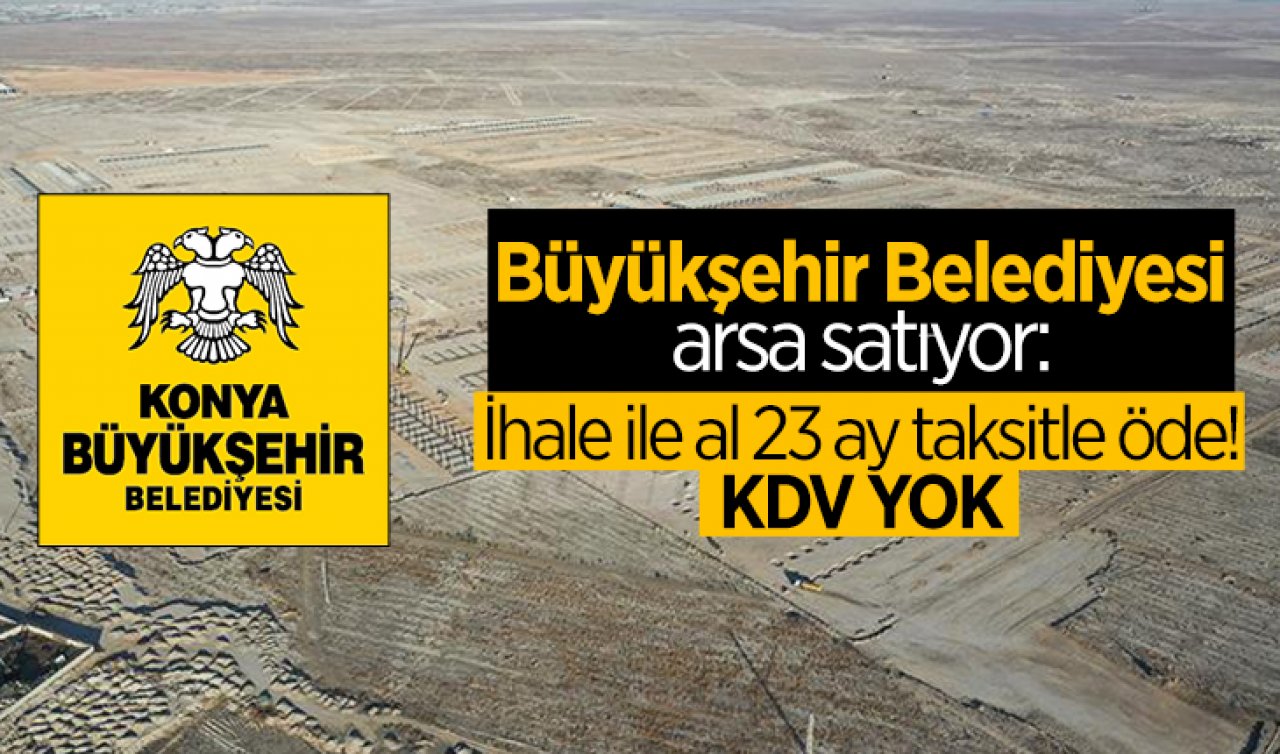 Büyükşehir Belediyesi arsa satıyor: İhale ile al taksitle öde!