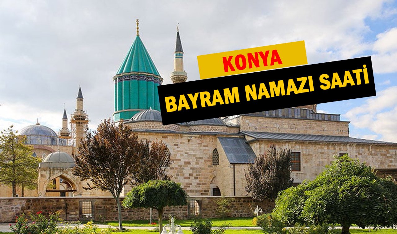  KONYA BAYRAM NAMAZI SAATİ 2023! Konya bayram namazı saat kaçta kılınacak?  