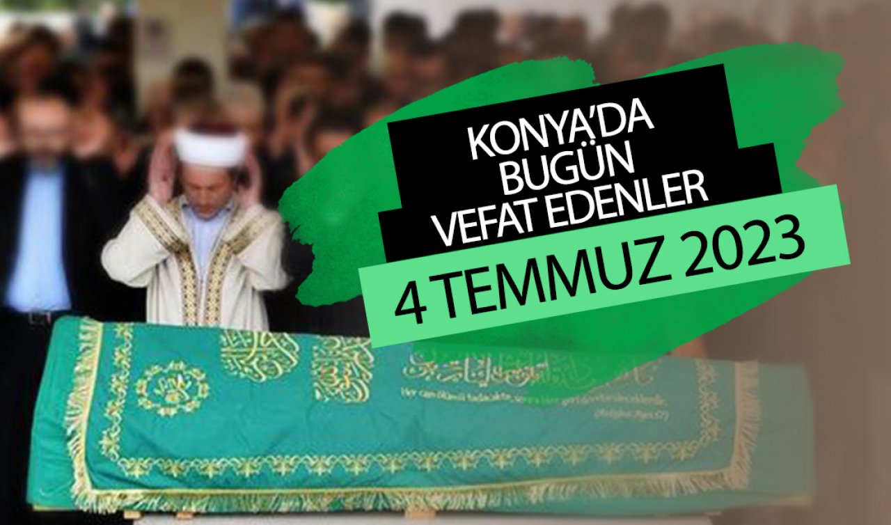  Konya’da bugün vefat edenler (4 Temmuz)