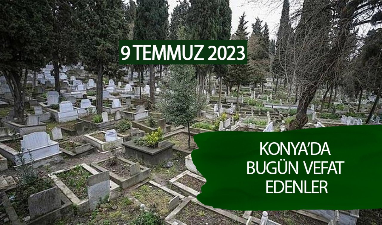 Konya’da bugün 14 kişi defnedildi (Konya’da bugün vefat edenler) (9 Temmuz)