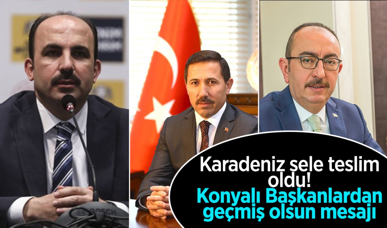 Karadeniz sele teslim! Konyalı başkanlardan peş peşe geçmiş olsun mesajları