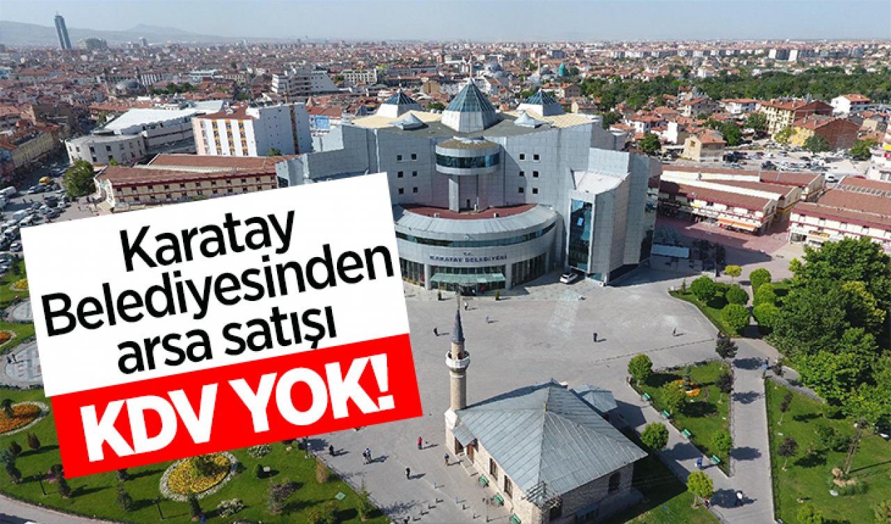  Karatay Belediyesi 36 arsayı satışa çıkardı! Fiyatlar 135 bin TL’den başlıyor