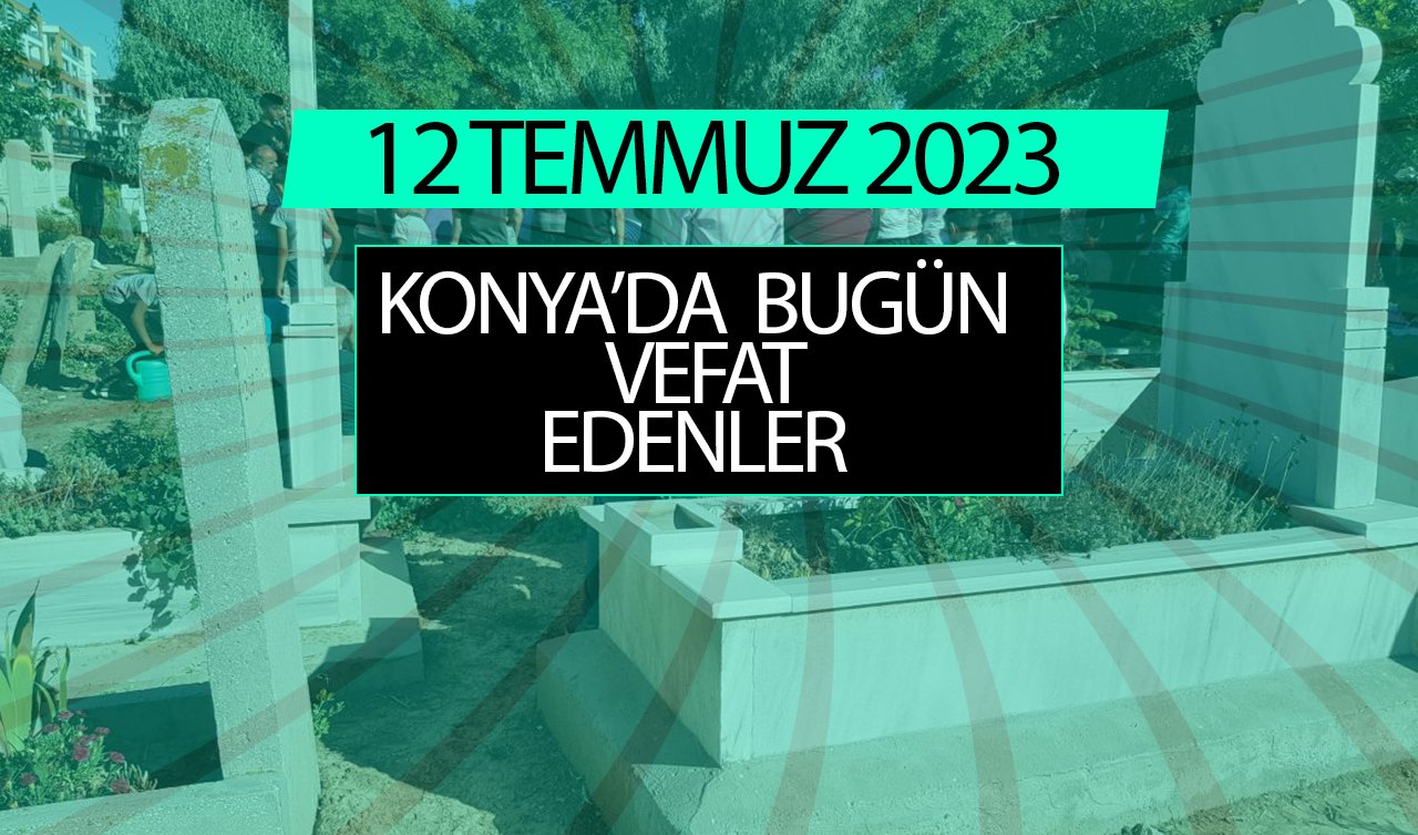  Konya’da bugün vefat edenler (12 Temmuz)