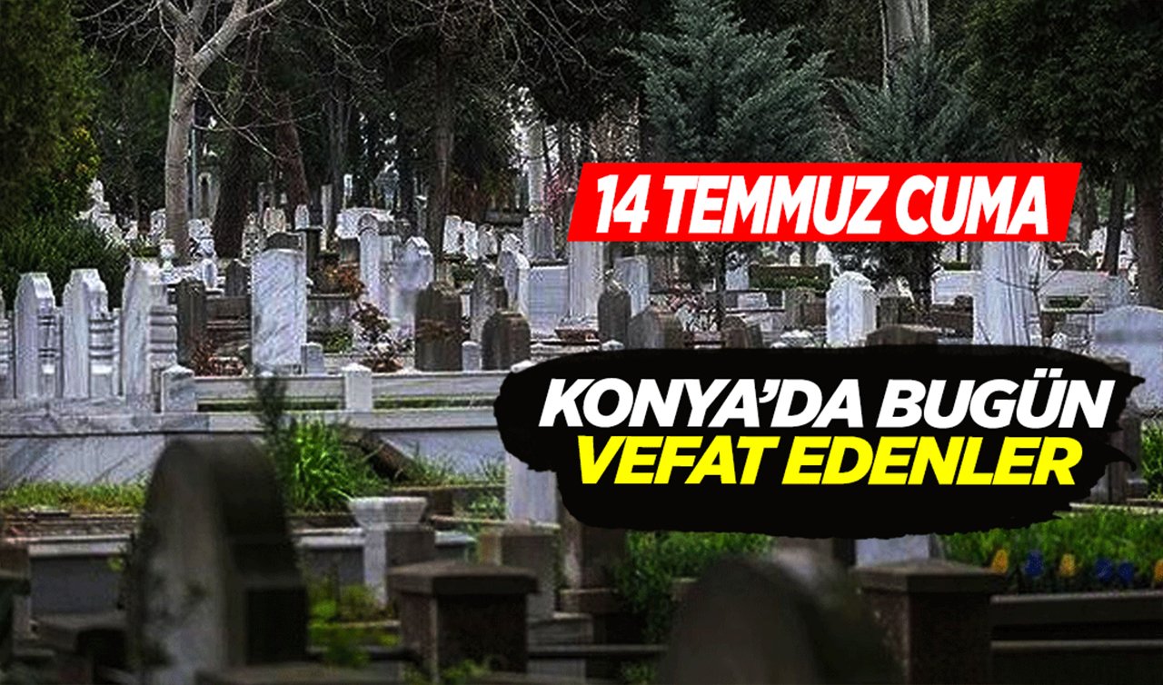 Konya’da bugün vefat edenler (14 Temmuz Cuma)