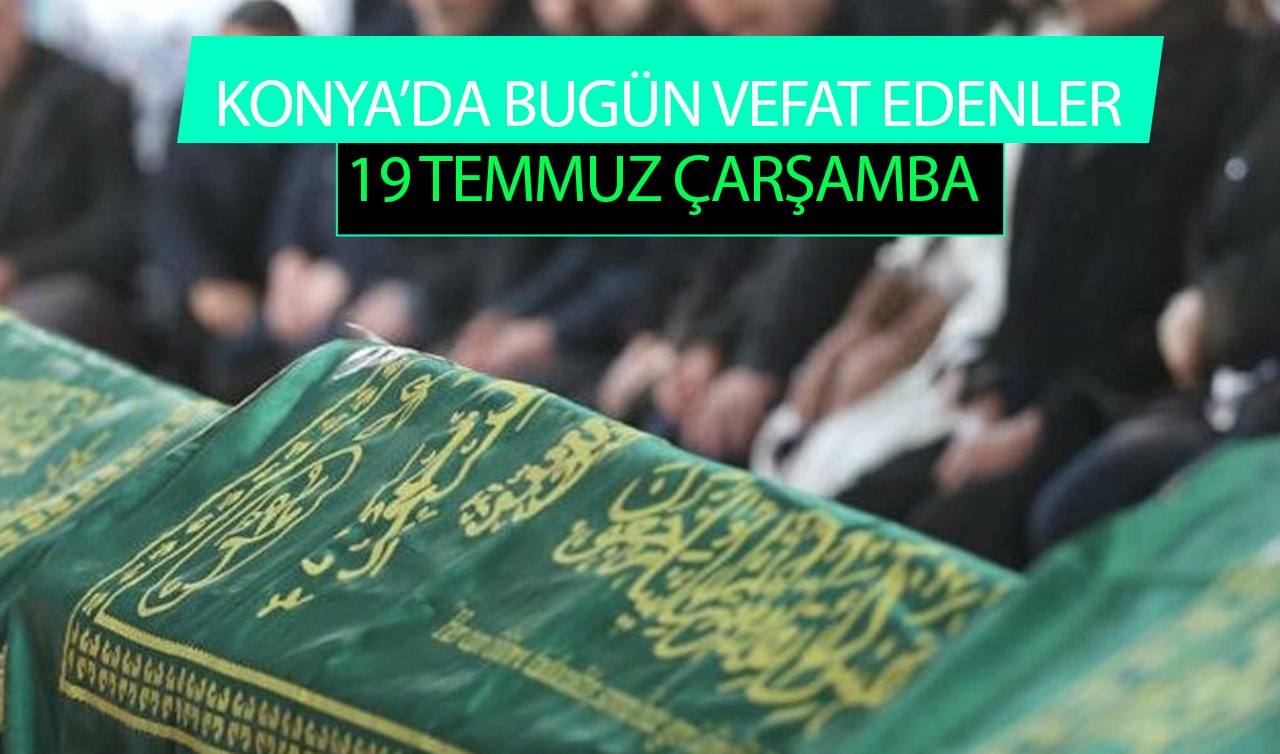 Konya’da bugün vefat edenler (19Temmuz Çarşamba)